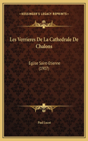 Les Verrieres De La Cathedrale De Chalons: Eglise Saint-Etienne (1907)