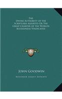 The Divine Authority of the Scriptures Asserted Or The Great Charter of the Worlds Blessedness Vindicated