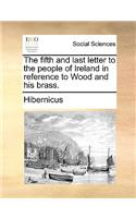 The Fifth and Last Letter to the People of Ireland in Reference to Wood and His Brass.