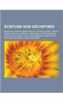 Ecriture Non Dechiffree: Disque de Phaistos, Manuscrit de Voynich, Glozel, Rongo-Rongo, Elamite, Lineaire A, Meroitique, Codex Rohonczi, Ecritu(French)