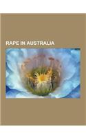 Rape in Australia: Australian Rapists, Sydney Gang Rapes, Peter Dupas, Bega Schoolgirl Murders, Colin Campbell Ross, David and Catherine(English)