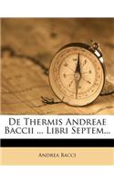 de Thermis Andreae Baccii ... Libri Septem...