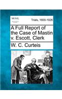 A Full Report of the Case of Mastin V. Escott, Clerk