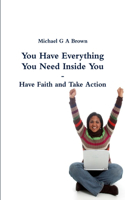 You Have Everything You Need Inside You - Have Faith and Take Action: (English)