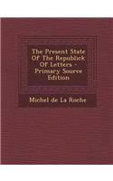 The Present State of the Republick of Letters - Primary Source Edition