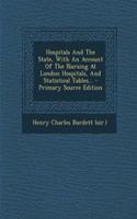 Hospitals and the State, with an Account of the Nursing at London Hospitals, and Statistical Tables...