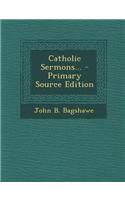 Catholic Sermons... - Primary Source Edition