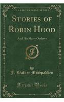 Stories of Robin Hood: And His Merry Outlaws (Classic Reprint)