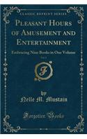 Pleasant Hours of Amusement and Entertainment, Vol. 1: Embracing Nine Books in One Volume (Classic Reprint)(English)
