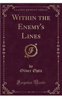 Within the Enemy's Lines (Classic Reprint)