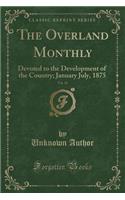 The Overland Monthly, Vol. 14: Devoted to the Development of the Country; January July, 1875 (Classic Reprint): Devoted to the Development of the Country; January July, 1875 (Classic Reprint)