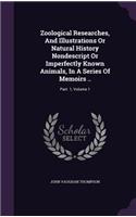 Zoological Researches, And Illustrations Or Natural History Nondescript Or Imperfectly Known Animals, In A Series Of Memoirs ..
