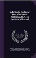 A Letter to the Right Hon. Chichester Fortescue, M.P., on the State of Ireland