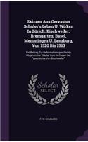 Skizzen Aus Gervasius Schuler's Leben U. Wirken In Zürich, Bischweiler, Bremgarten, Basel, Memmingen U. Lenzburg, Von 1520 Bis 1563