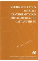 Subsidy Regulation and State Transformation in North America, the GATT and the Eu