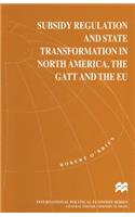 Subsidy Regulation and State Transformation in North America, the GATT and the EU