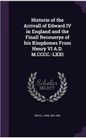 Historie of the Arrivall of Edward IV in England and the Finall Recouerye of his Kingdomes From Henry VI A.D. M.CCCC.-LXXI