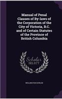 Manual of Penal Clauses of By-laws of the Corporation of the City of Victoria, B.C. and of Certain Statutes of the Province of British Columbia: (English)