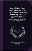 Installation, Care, and Operation of 25 Kw. Gasoline-Electric Generating Sets G. E. Co., Type Gm-12: Engineer Department, United States Army, February, 1916