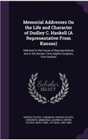 Memorial Addresses On the Life and Character of Dudley C. Haskell (A Representative From Kansas): Delivered in the House of Representatives and in the Senate, Forty-Eighth Congress, First Session(English)