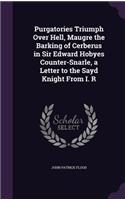 Purgatories Triumph Over Hell, Maugre the Barking of Cerberus in Sir Edward Hobyes Counter-Snarle, a Letter to the Sayd Knight From I. R