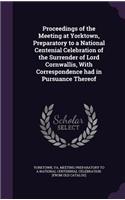 Proceedings of the Meeting at Yorktown, Preparatory to a National Centenial Celebration of the Surrender of Lord Cornwallis, with Correspondence Had in Pursuance Thereof