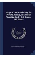 Songs of Grace and Glory, for Private, Family, and Public Worship. Ed. by C.B. Snepp. 7Th Thous