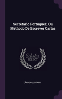 Secretario Portuguez, Ou Methodo De Escrever Cartas
