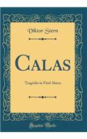 Calas: Tragï¿½die in Fï¿½nf Akten (Classic Reprint)