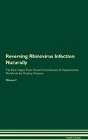 Reversing Rhinovirus Infection Naturally the Raw Vegan Plant-Based Detoxification & Regeneration Workbook for Healing Patients. Volume 2