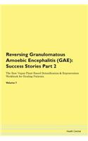 Reversing Granulomatous Amoebic Encephalitis (GAE): Success Stories Part 2 The Raw Vegan Plant-Based Detoxification & Regeneration Workbook for Healing Patients. Volume 7