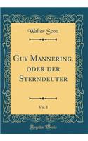 Guy Mannering, Oder Der Sterndeuter, Vol. 1 (Classic Reprint)