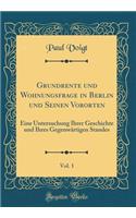 Grundrente Und Wohnungsfrage in Berlin Und Seinen Vororten, Vol. 1