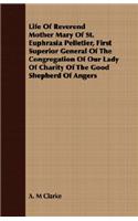 Life of Reverend Mother Mary of St. Euphrasia Pelletier, First Superior General of the Congregation of Our Lady of Charity of the Good Shepherd of Angers