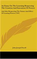 An Essay on the Learning Respecting the Creation and Execution of Powers: And Also Respecting the Nature and Effect of Leasing Powers (1787)