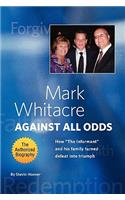 Mark Whitacre Against All Odds: How the Informant and His Family Turned Defeat Into Triumph