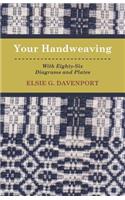 Your Handweaving - With Eighty-Six Diagrams And Plates