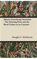 Johann Gutenberg's Invention - The Printing Press and the Rival Claims to Its Creation