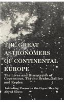 Great Astronomers of Continental Europe - The Lives and Discoveries of Copernicus, Thycho Brahe, Galileo and Kepler - Including Poems on the Great Men by Alfred Noyes