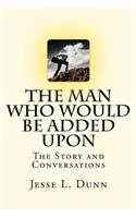 Man Who Would Be Added Upon