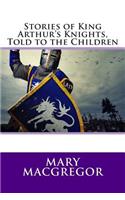 Stories of King Arthur's Knights, Told to the Children