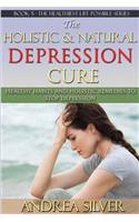 Holistic and Natural Depression Cure: Healthy Habits and Holistic Remedies to Stop Depression