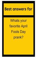 Best Answers for Whats Your Favorite April Fools Day Prank?