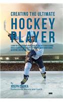 Creating the Ultimate Hockey Player: Learn the Secrets and Tricks Used by the Best Professional Hockey Players and Coaches to Improve Their Conditioning, Nutrition, and Mental Toughness(English)
