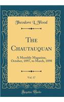 The Chautauquan, Vol. 17: A Monthly Magazine, October, 1897, to March, 1898 (Classic Reprint): A Monthly Magazine, October, 1897, to March, 1898 (Classic Reprint)