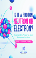 Is It a Proton, Neutron or Electron? Understanding Parts of an Atom, Masses and Location Grade 6-8 Physical Science