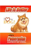 Life Is Better With A Pomeranian Scrapbook and Journal: Dog Vaccination Record, Puppy Baby Book and Memory Book(Dog Scrapbook)