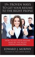 19+ Proven Ways to Get Your Resume to the Right People: Executive Coach Reveals Job Searching Secrets Employer's Don't Want You to Know about Which Resumes They Read.