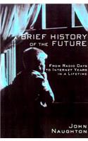 Brief History of the Future: From Radio Days to Internet Years in a Lifetime