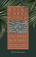 Ruins, Caves, Gods, and Incense Burners: Northern Lacandon Maya Myths and Rituals